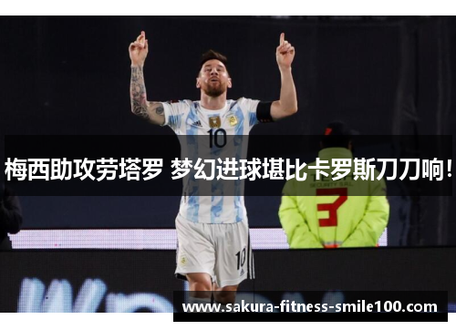 梅西助攻劳塔罗 梦幻进球堪比卡罗斯刀刀响！